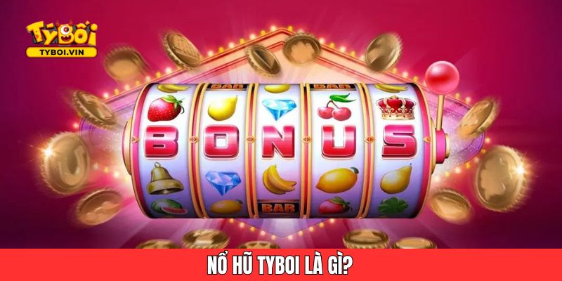 Nổ hũ Tyboi là gì?