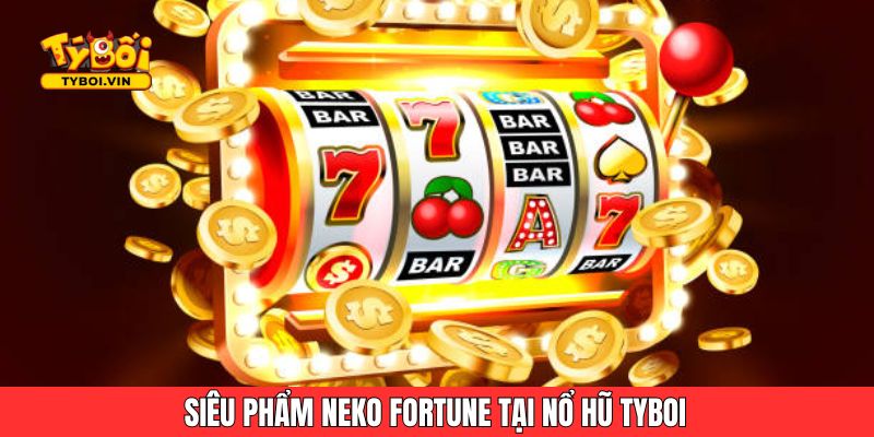 Siêu phẩm Neko Fortune tại nổ hũ Tyboi
