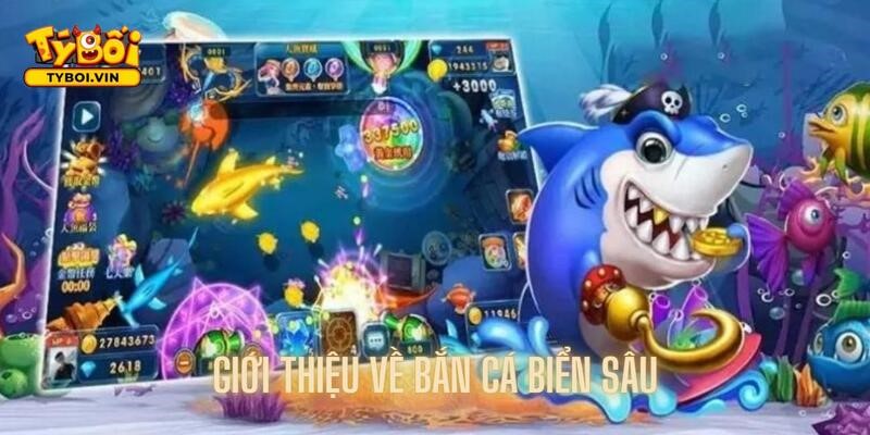 Giới thiệu tổng quan về bắn cá biển sâu tại Tyboi