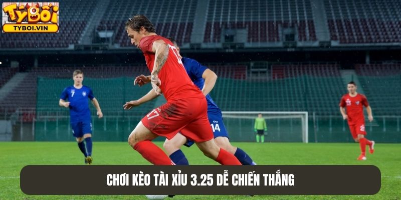 Chơi kèo tài xỉu 3.25 dễ chiến thắng hơn khi nhận định đội bóng