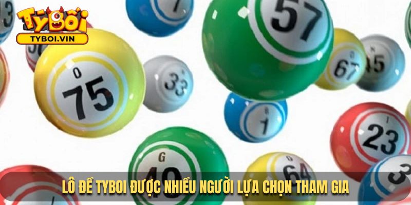 Lô đề TYBOI được nhiều người lựa chọn tham gia