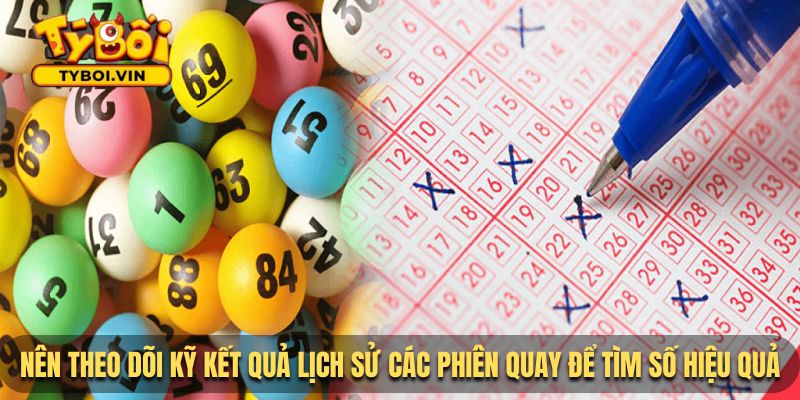 Nên theo dõi kỹ kết quả lịch sử các phiên quay để tìm số hiệu quả