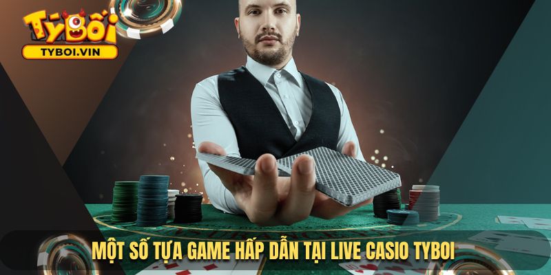 Những tựa game đình đám tại Live Casino TYBOI