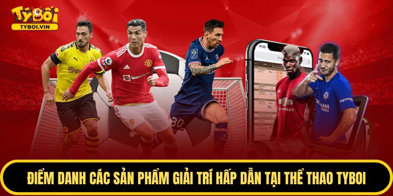 Thể thao TYBOI cung cấp nhiều tựa game hấp dẫn