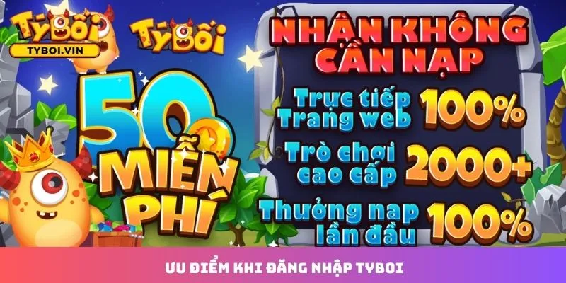 Ưu điểm khi bạn đăng nhập vào tài khoản tại Tyboi